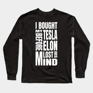 I Bought My Tesla Before Elon Lost His Mind Long Sleeve T-Shirt